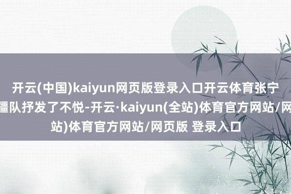 开云(中国)kaiyun网页版登录入口开云体育张宁和潘江都向新疆队抒发了不悦-开云·kaiyun(全站)体育官方网站/网页版 登录入口
