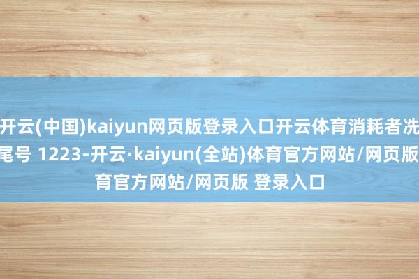 开云(中国)kaiyun网页版登录入口开云体育消耗者冼**（手机尾号 1223-开云·kaiyun(全站)体育官方网站/网页版 登录入口