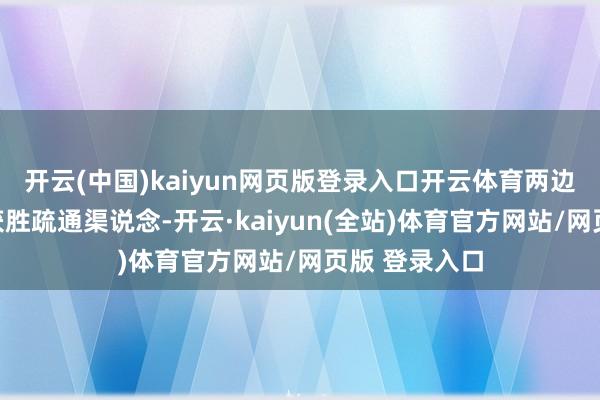 开云(中国)kaiyun网页版登录入口开云体育两边已应承建树获胜疏通渠说念-开云·kaiyun(全站)体育官方网站/网页版 登录入口